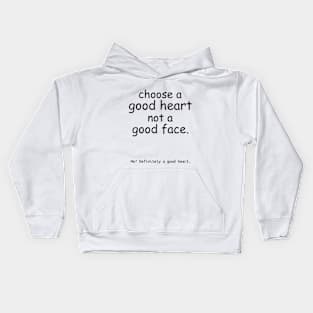 Choose a good heart not a good face. Kids Hoodie